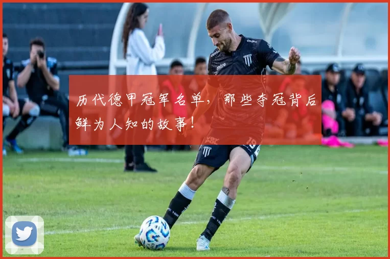 历代德甲冠军名单,那些夺冠背后鲜为人知的故事!