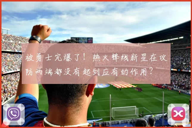 被勇士完爆了!热火锋线新星在攻防两端都没有起到应有的作用?