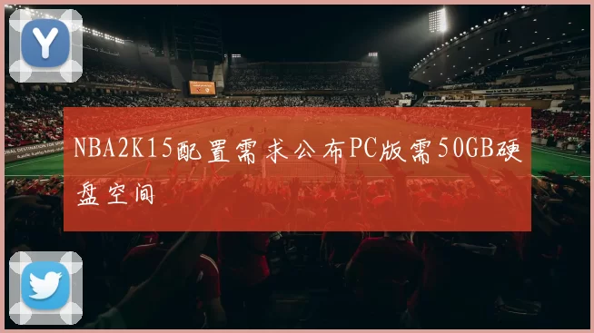 NBA2K15配置需求公布PC版需50GB硬盘空间