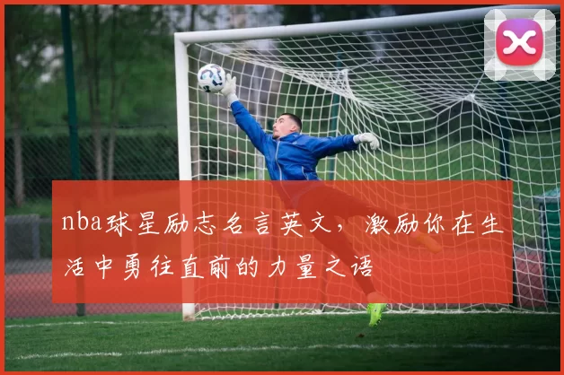 nba球星励志名言英文，激励你在生活中勇往直前的力量之语
