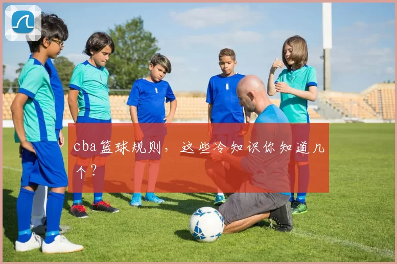 cba篮球规则，这些冷知识你知道几个？
