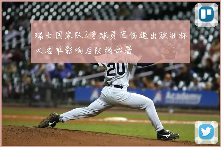 瑞士国家队2号球员因伤退出欧洲杯大名单影响后防线部署